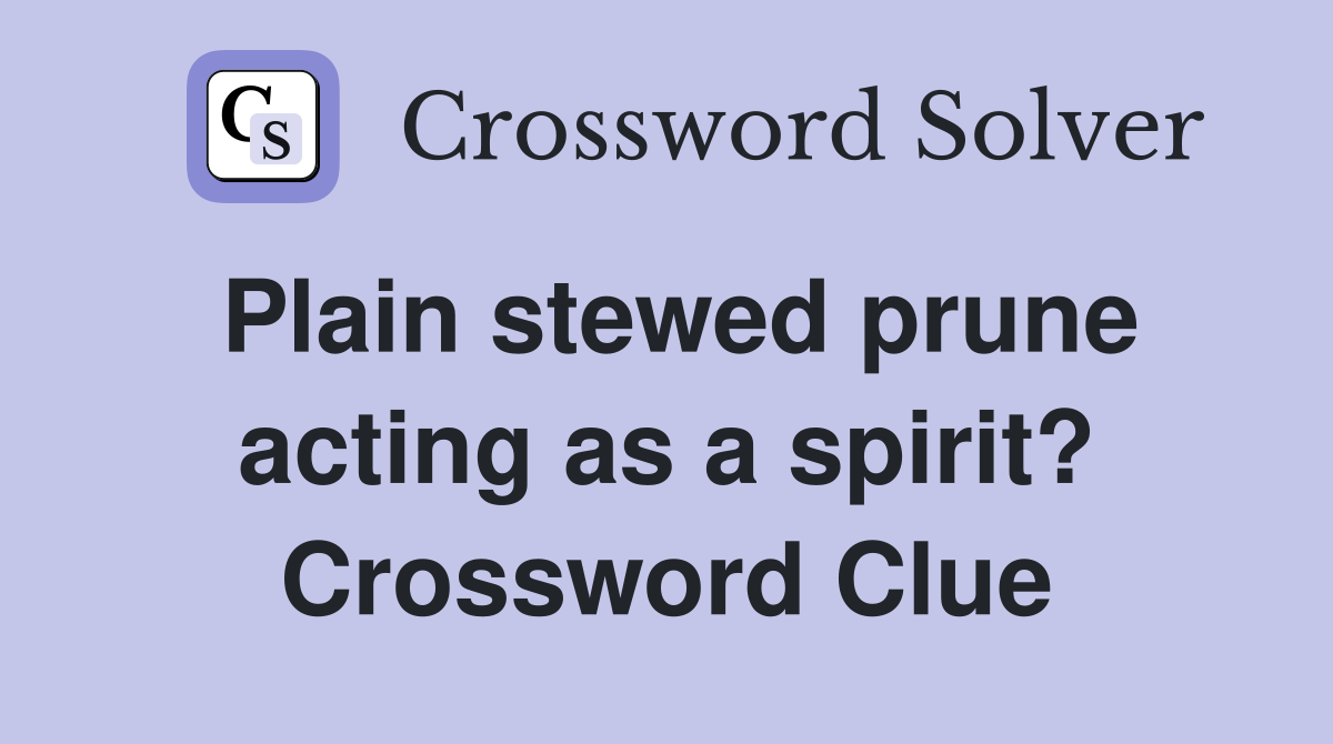 Plain stewed prune acting as a spirit? Crossword Clue