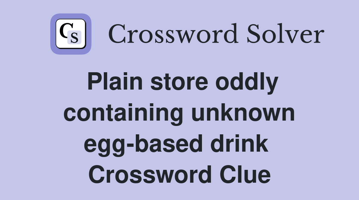 Plain store oddly containing unknown egg-based drink  Crossword Clue