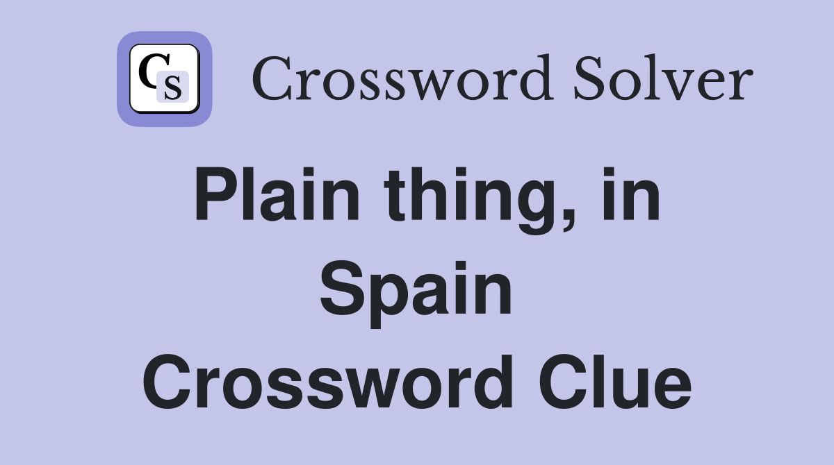 Plain thing, in Spain Crossword Clue