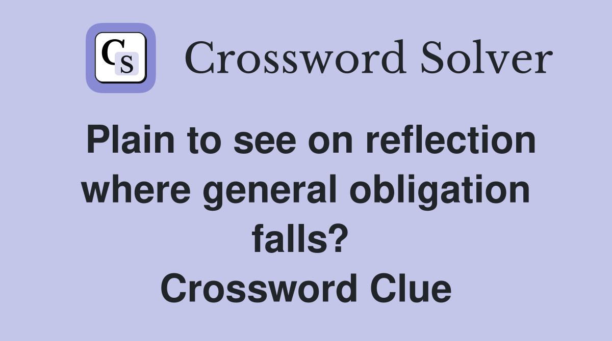 Plain to see on reflection where general obligation falls?  Crossword Clue