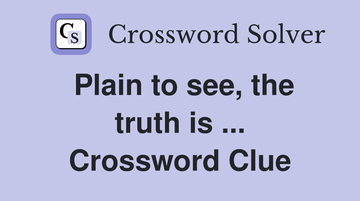 Plain to see, the truth is ... Crossword Clue