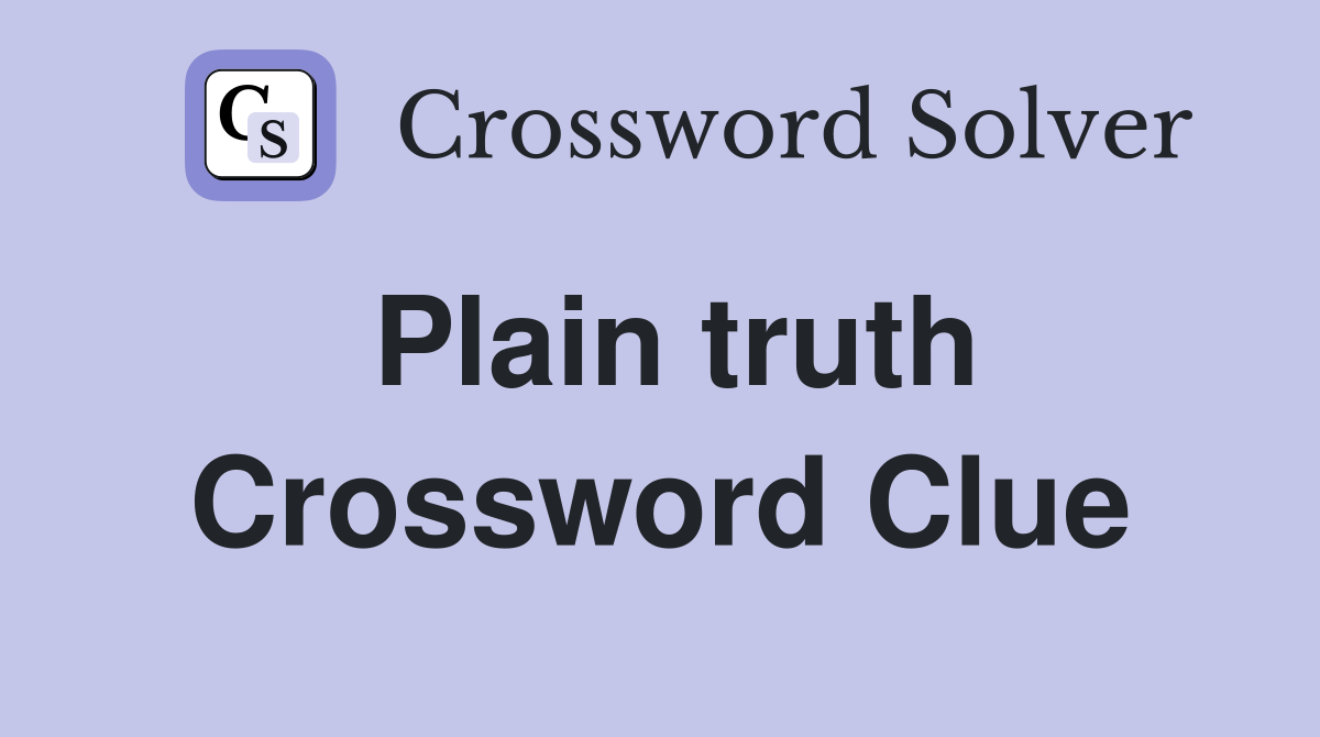 Plain truth Crossword Clue