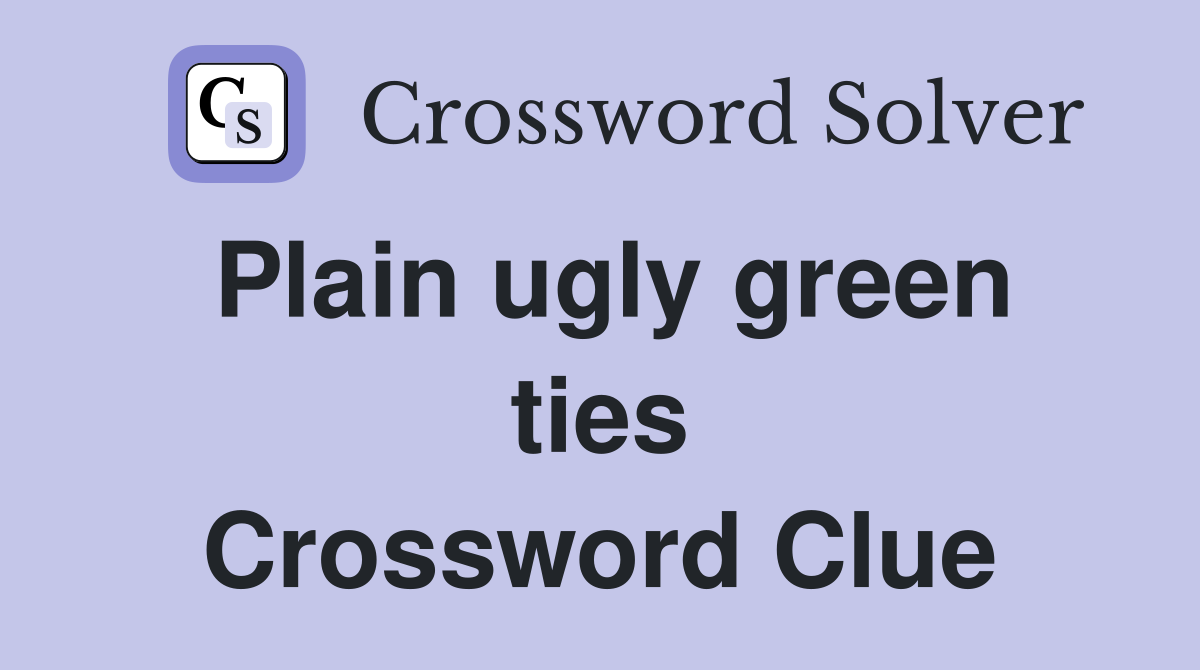 Plain ugly green ties Crossword Clue