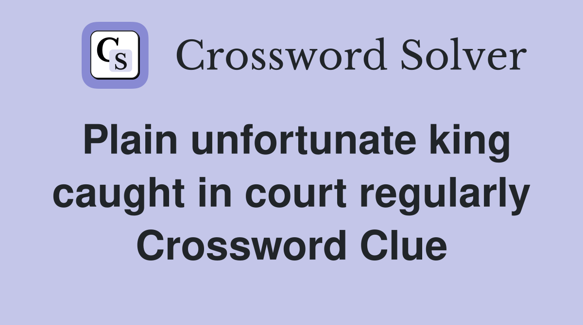 Plain unfortunate king caught in court regularly Crossword Clue