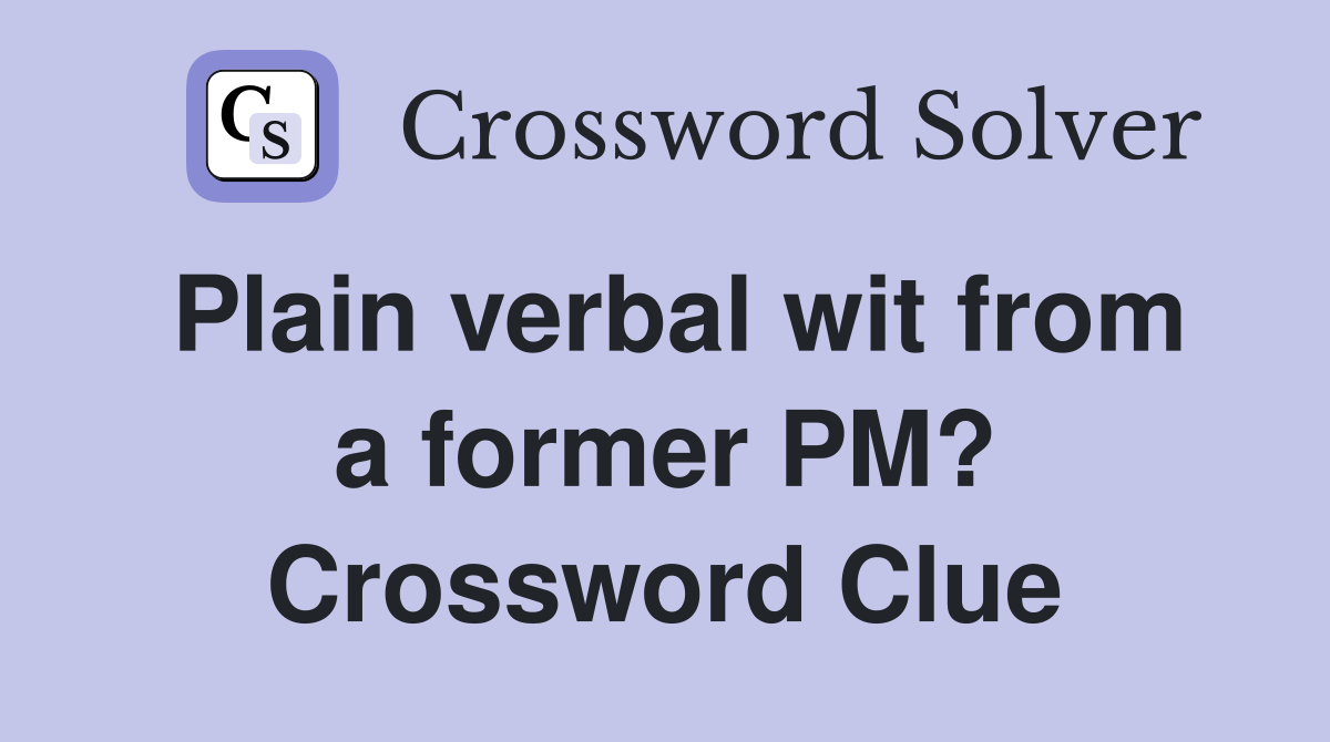 Plain verbal wit from a former PM? Crossword Clue