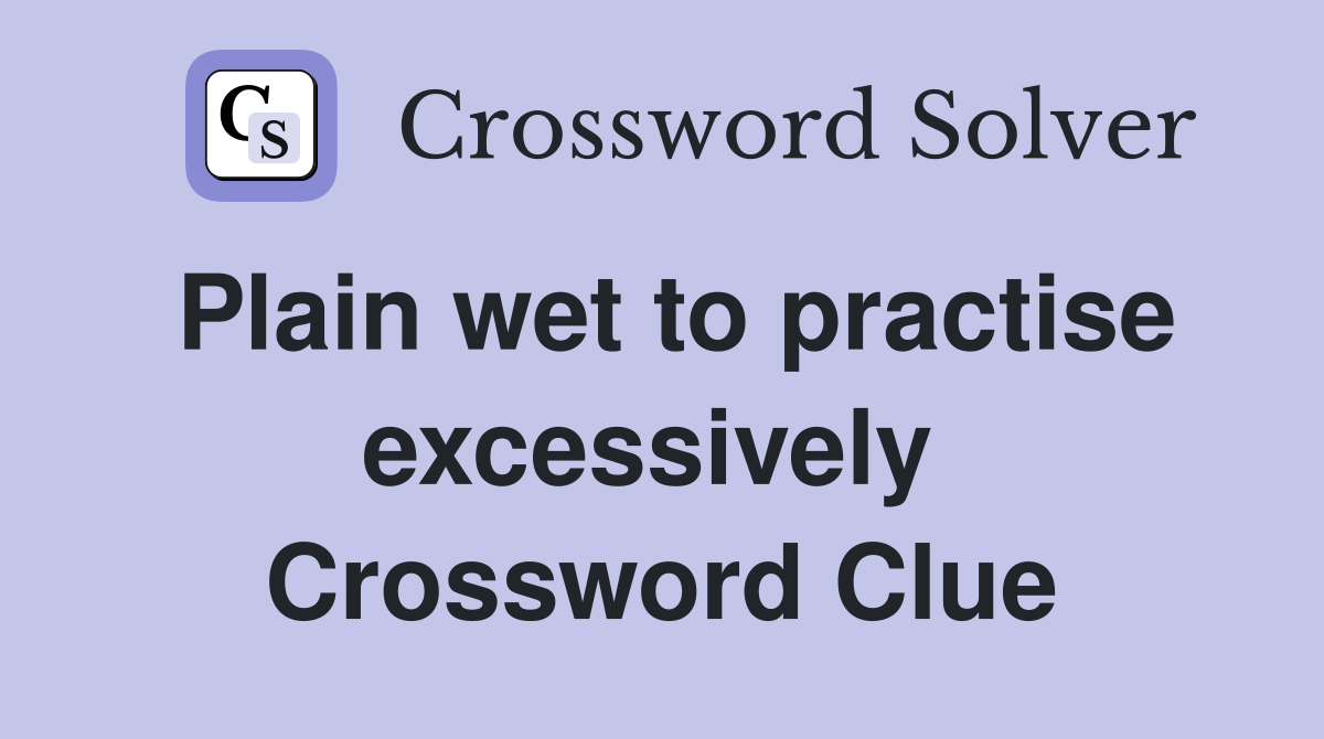 Plain wet to practise excessively  Crossword Clue