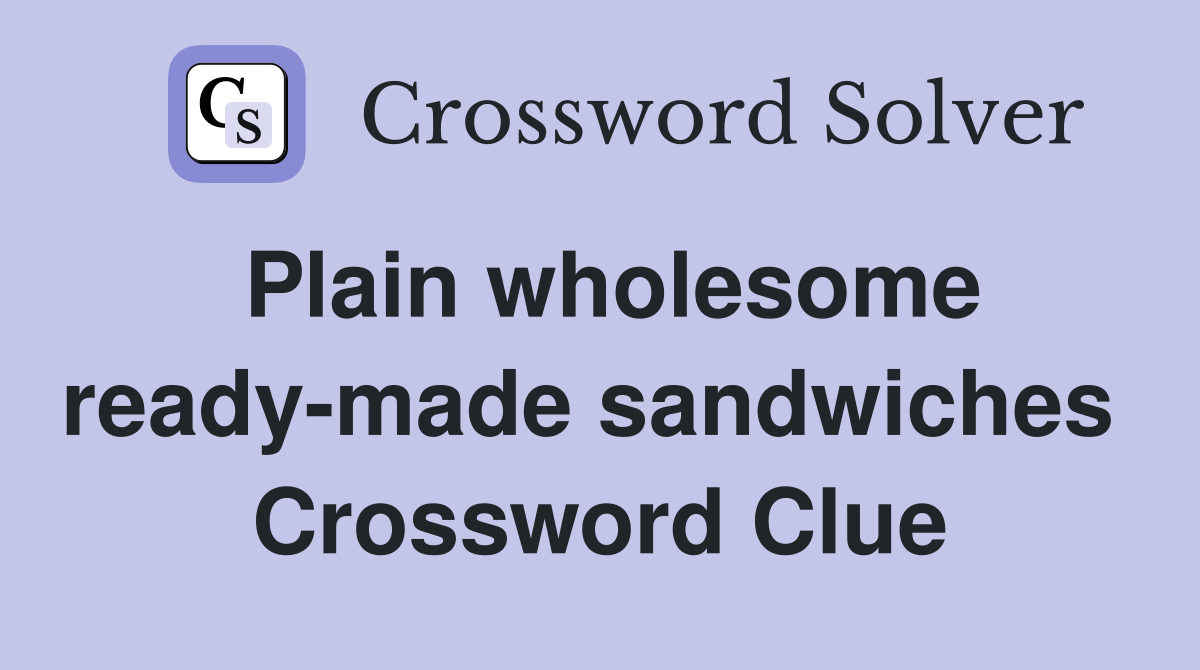 Plain wholesome ready-made sandwiches  Crossword Clue