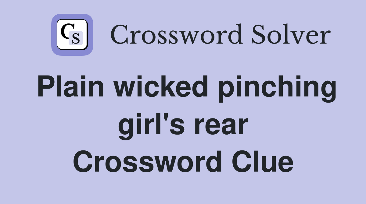 Plain wicked pinching girl's rear Crossword Clue