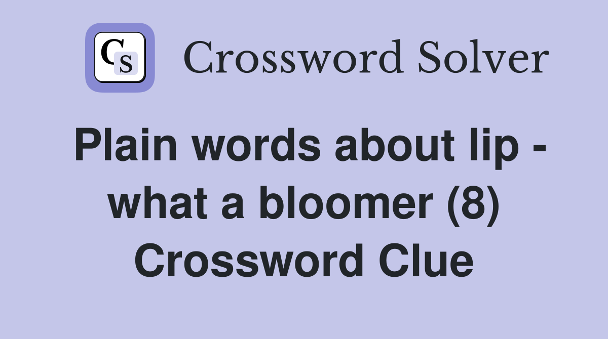 Plain words about lip - what a bloomer (8) Crossword Clue
