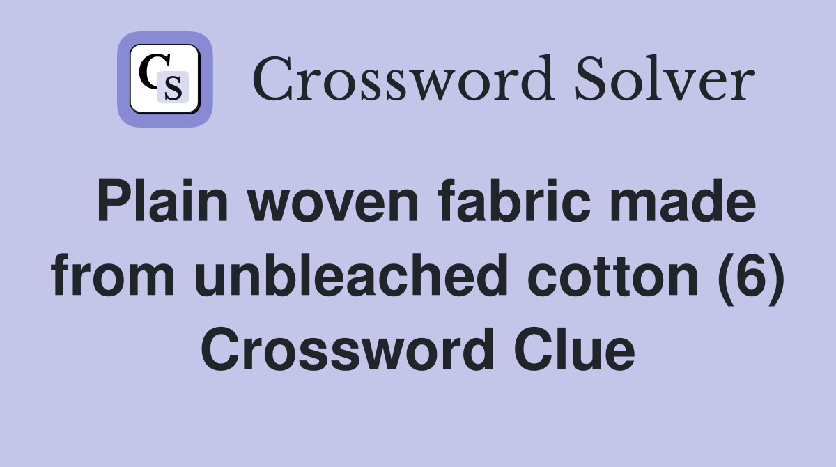 Plain woven fabric made from unbleached cotton (6) Crossword Clue