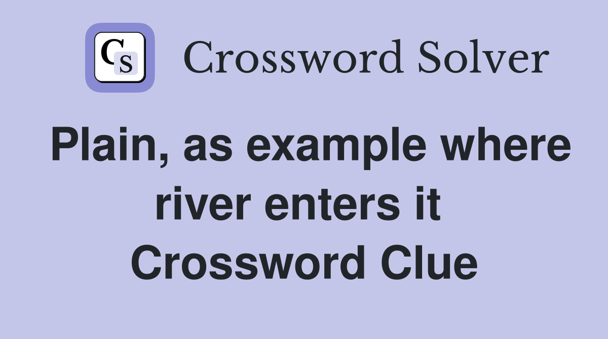 Plain, as example where river enters it  Crossword Clue