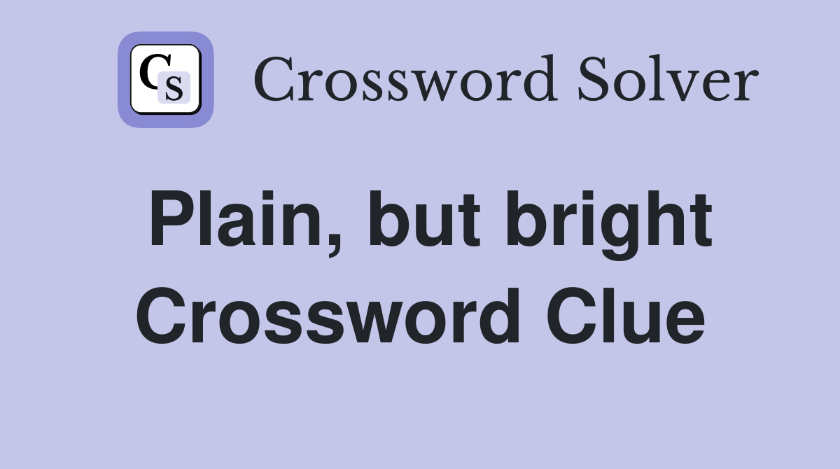 Plain, but bright Crossword Clue