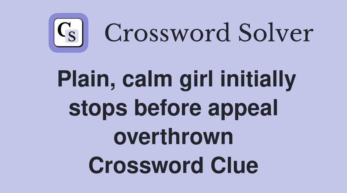 Plain, calm girl initially stops before appeal overthrown Crossword Clue