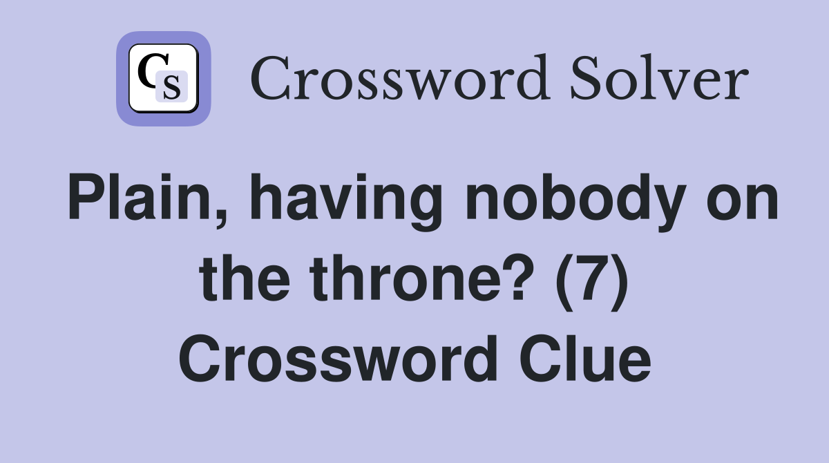 Plain, having nobody on the throne? (7) Crossword Clue