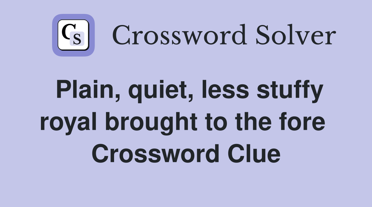 Plain, quiet, less stuffy royal brought to the fore  Crossword Clue