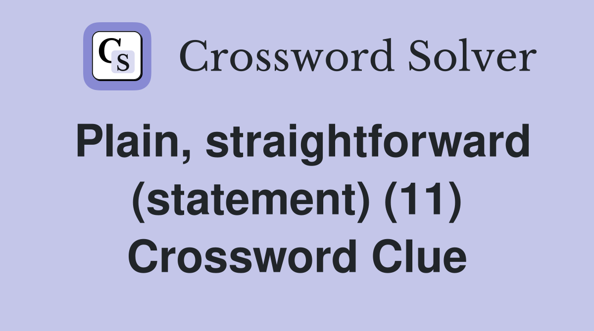 Plain, straightforward (statement) (11) Crossword Clue