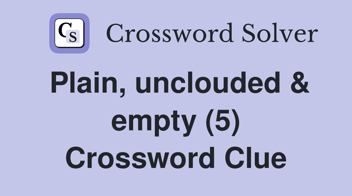 Plain, unclouded & empty (5) Crossword Clue