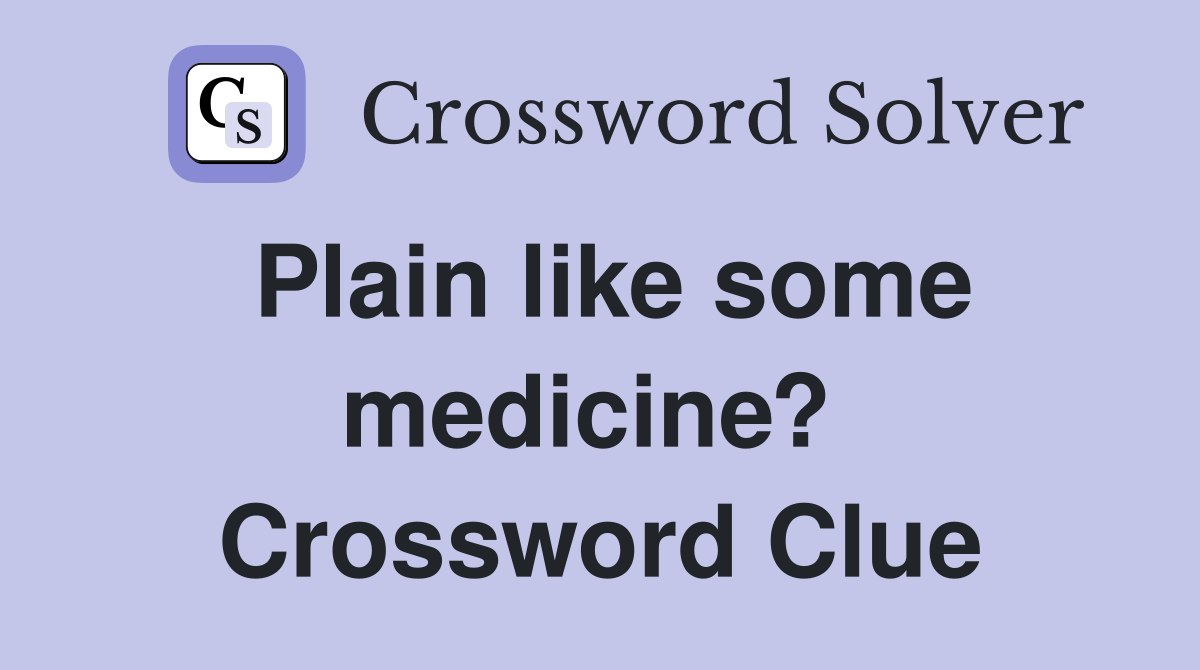 Plain like some medicine?  Crossword Clue