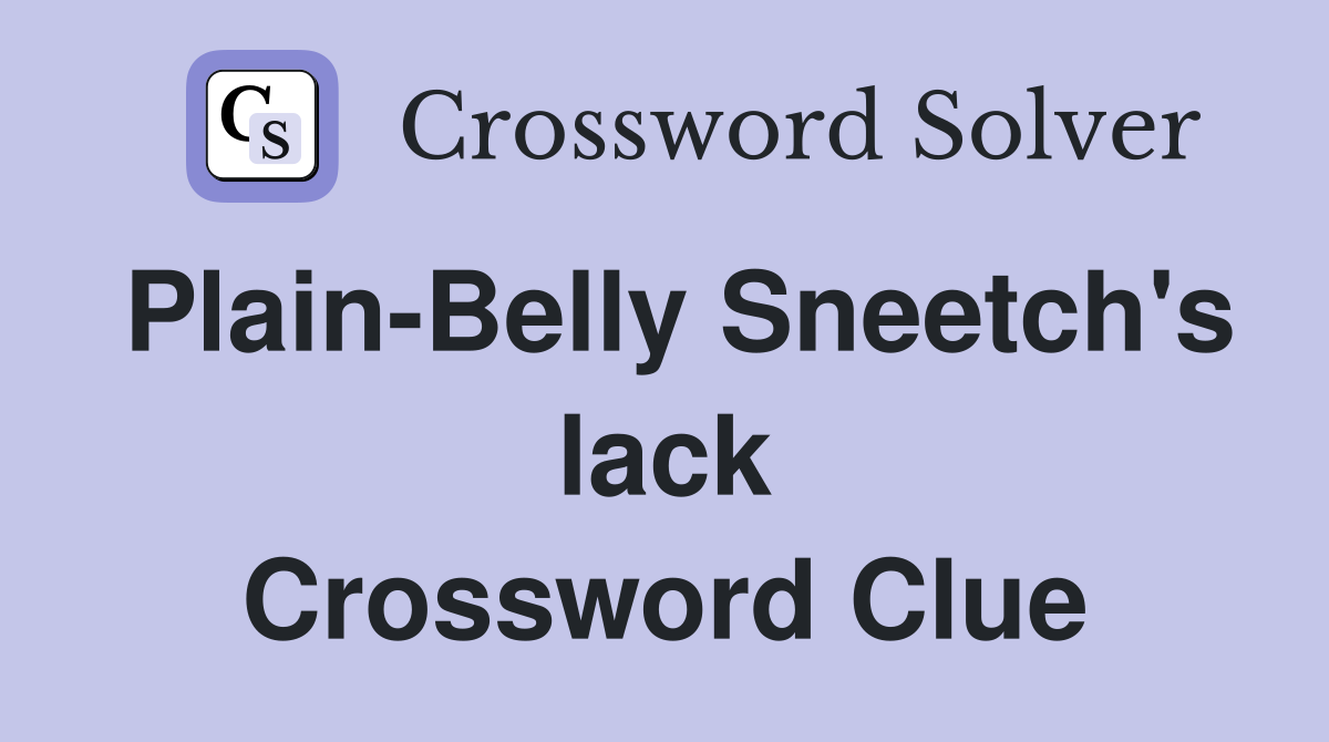 Plain-Belly Sneetch's lack Crossword Clue