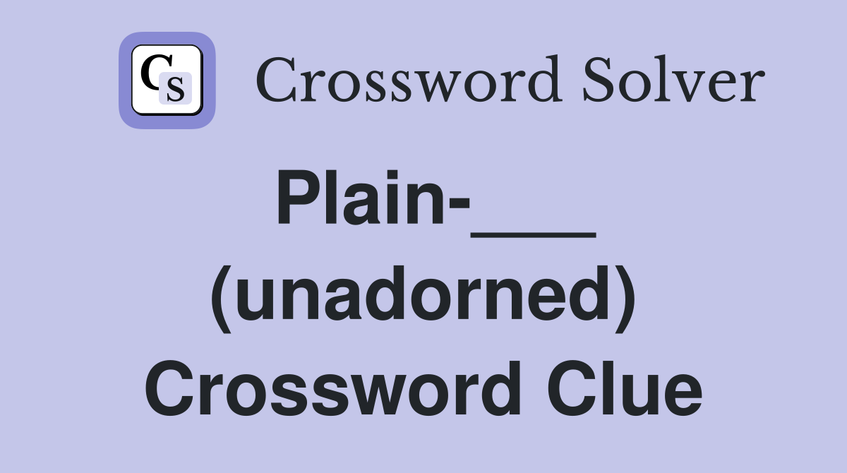 Plain-___ (unadorned) Crossword Clue