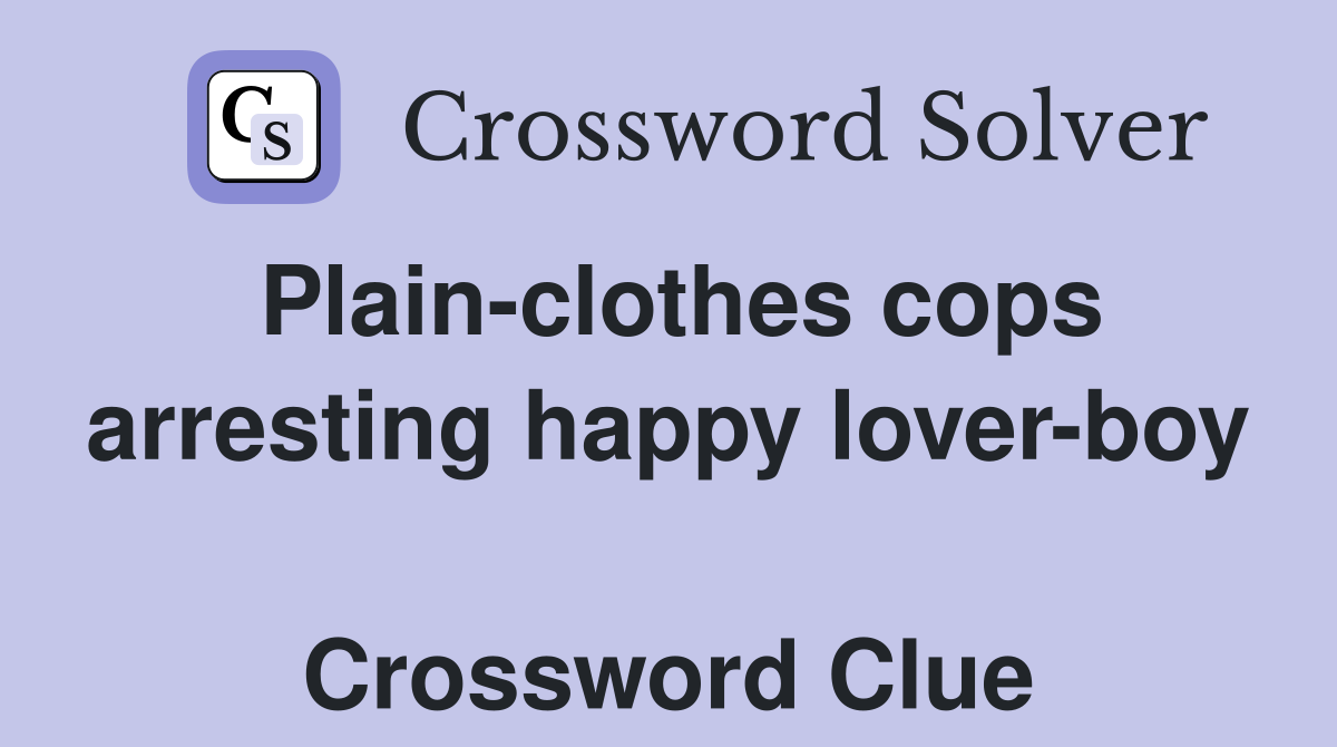 Plain-clothes cops arresting happy lover-boy  Crossword Clue