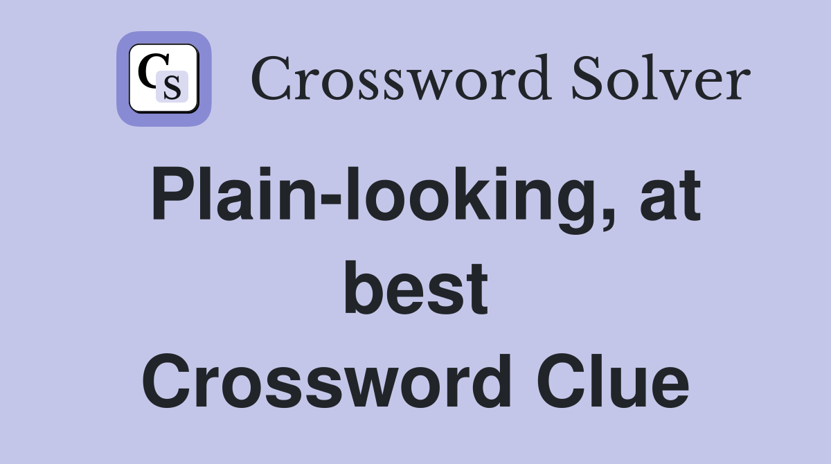 Plain-looking, at best Crossword Clue
