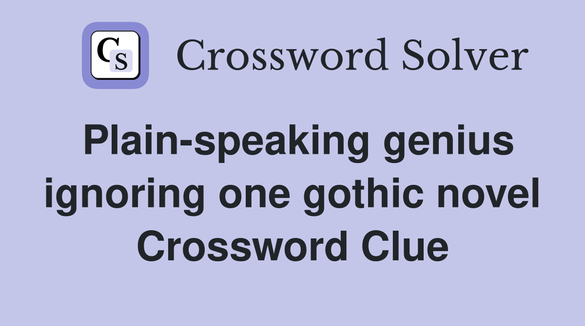 Plain-speaking genius ignoring one gothic novel Crossword Clue