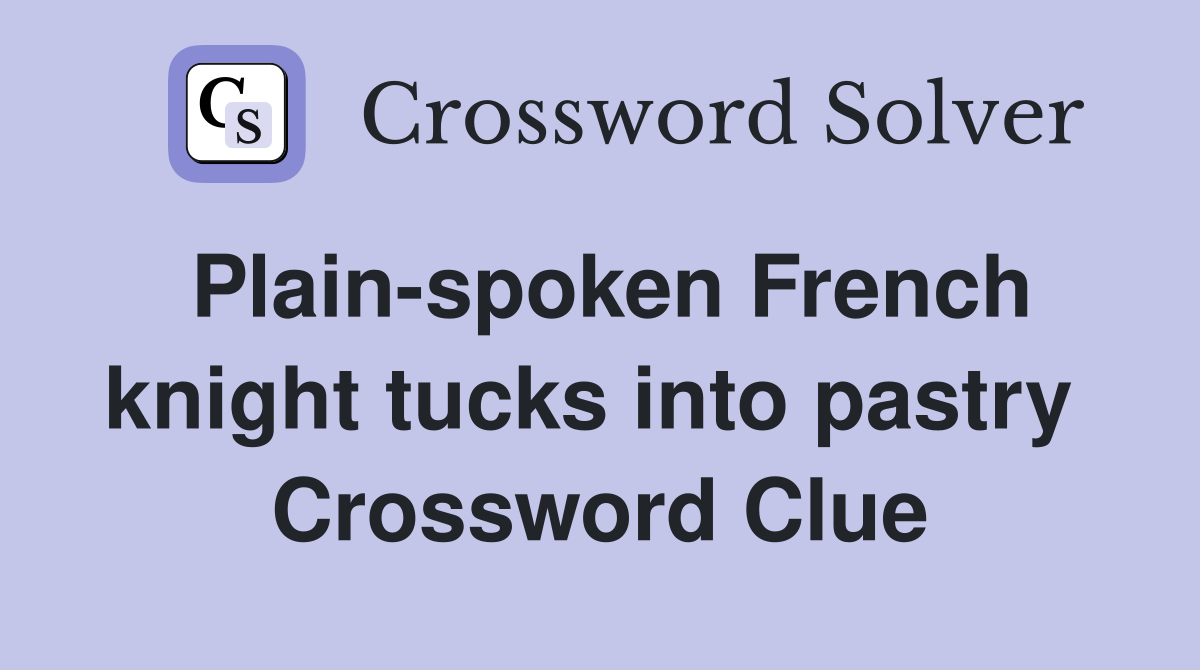 Plain-spoken French knight tucks into pastry  Crossword Clue