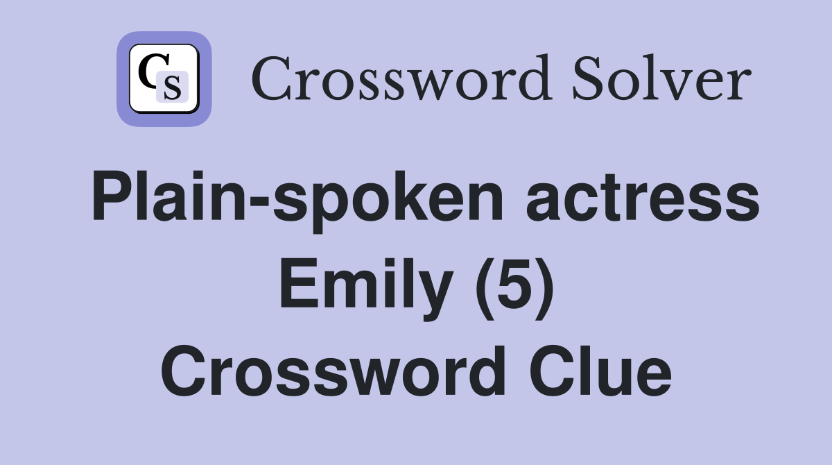 Plain-spoken actress Emily (5) Crossword Clue