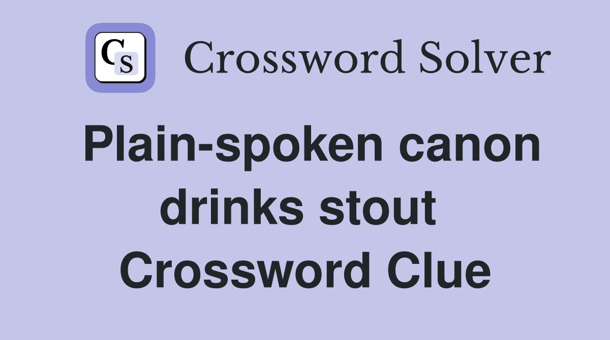 Plain-spoken canon drinks stout  Crossword Clue