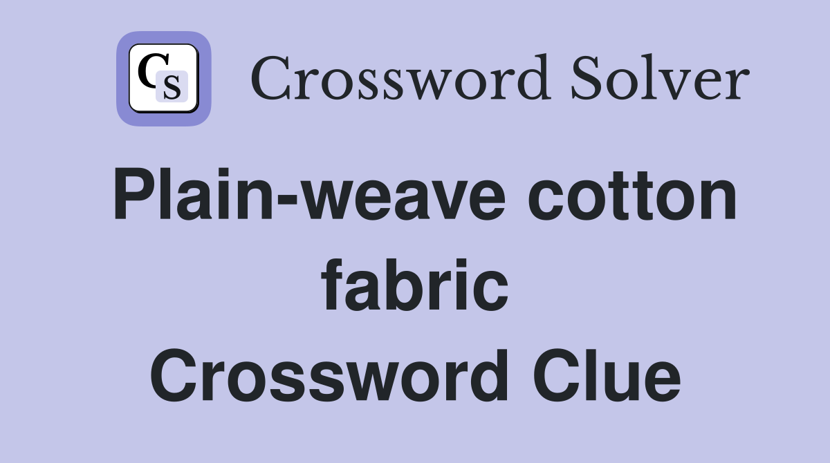 Plain-weave cotton fabric Crossword Clue