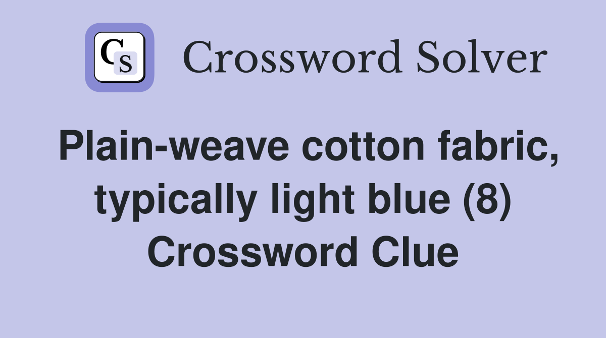 Plain-weave cotton fabric, typically light blue (8) Crossword Clue