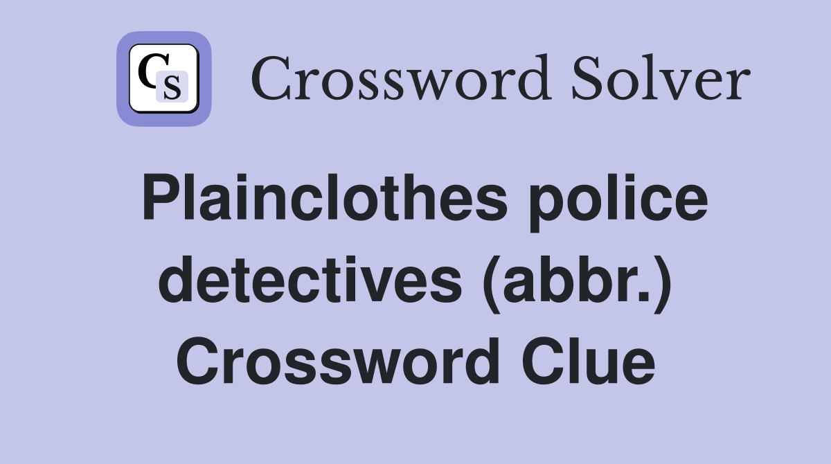 Plainclothes police detectives (abbr.) Crossword Clue