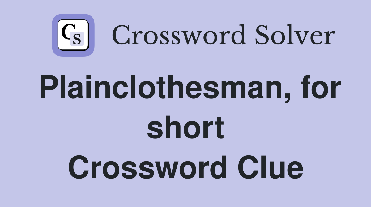 Plainclothesman, for short Crossword Clue