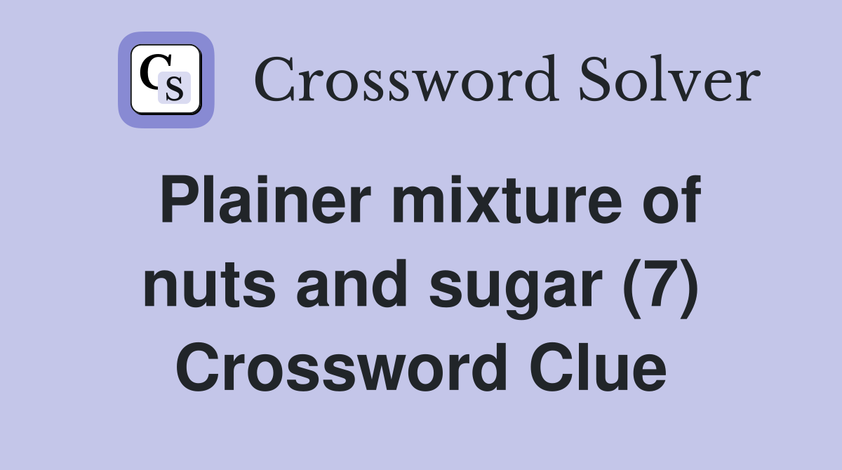 Plainer mixture of nuts and sugar (7) Crossword Clue
