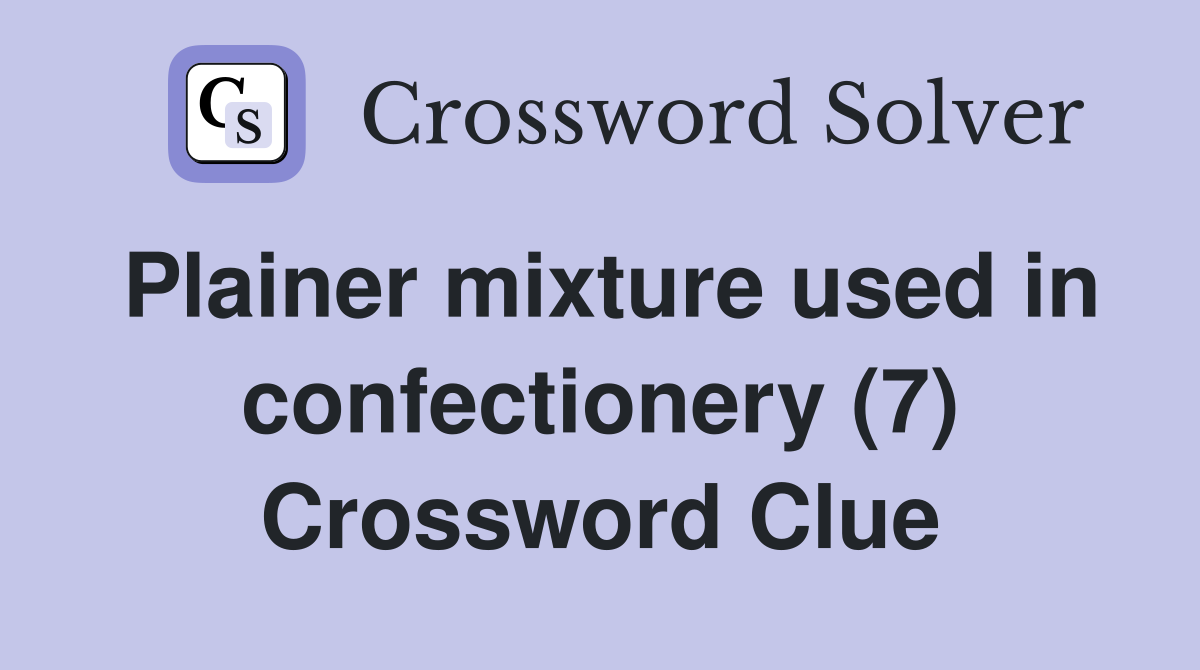 Plainer mixture used in confectionery (7) Crossword Clue