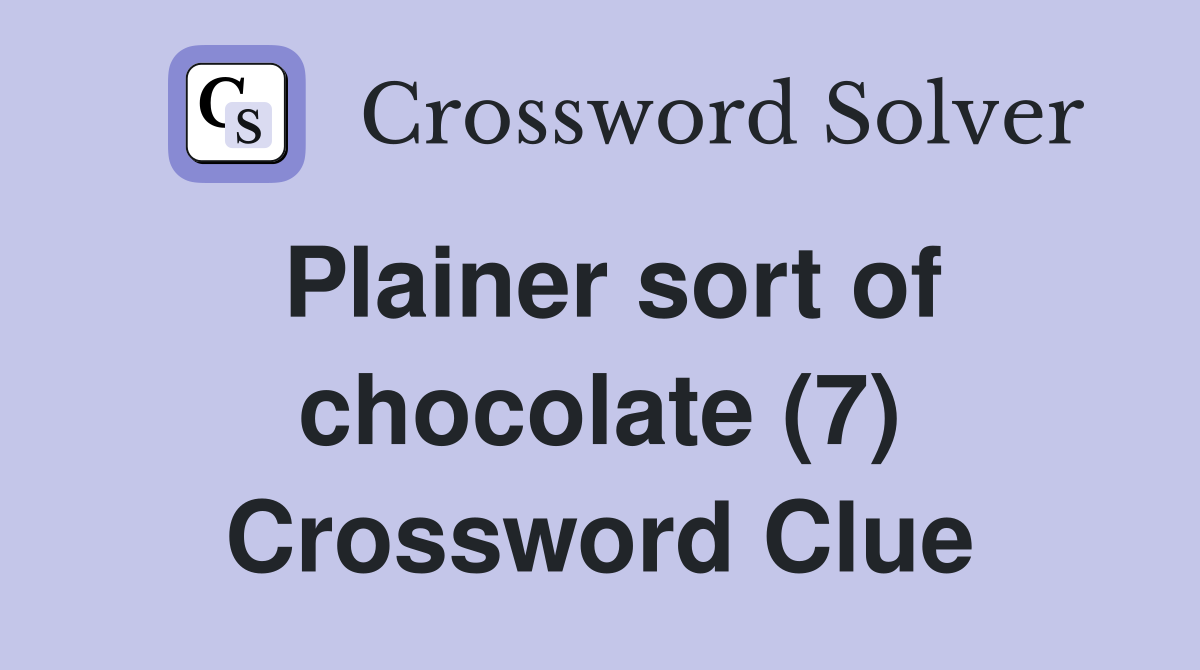 Plainer sort of chocolate (7) Crossword Clue