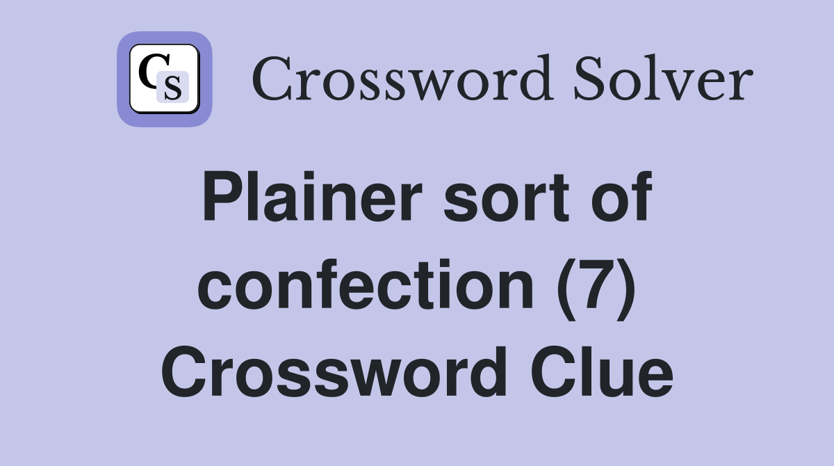 Plainer sort of confection (7) Crossword Clue
