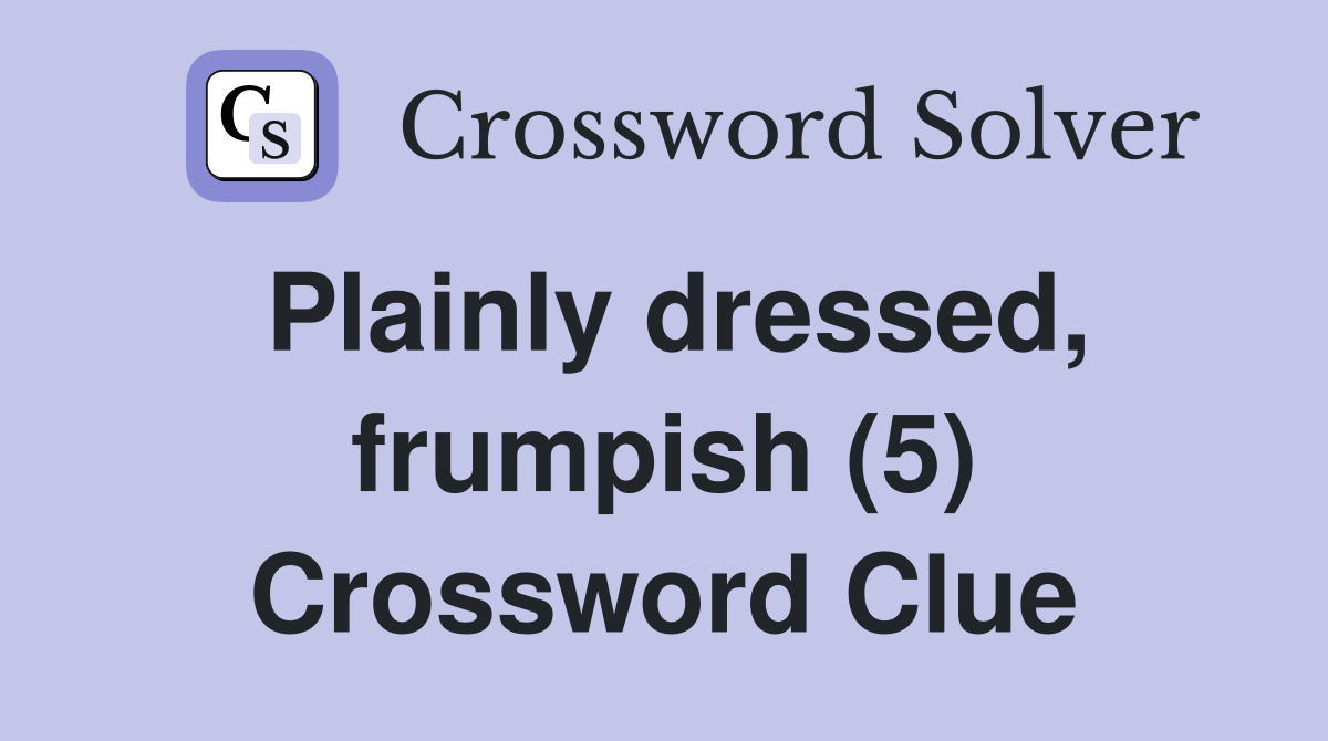 Plainly dressed, frumpish (5) Crossword Clue