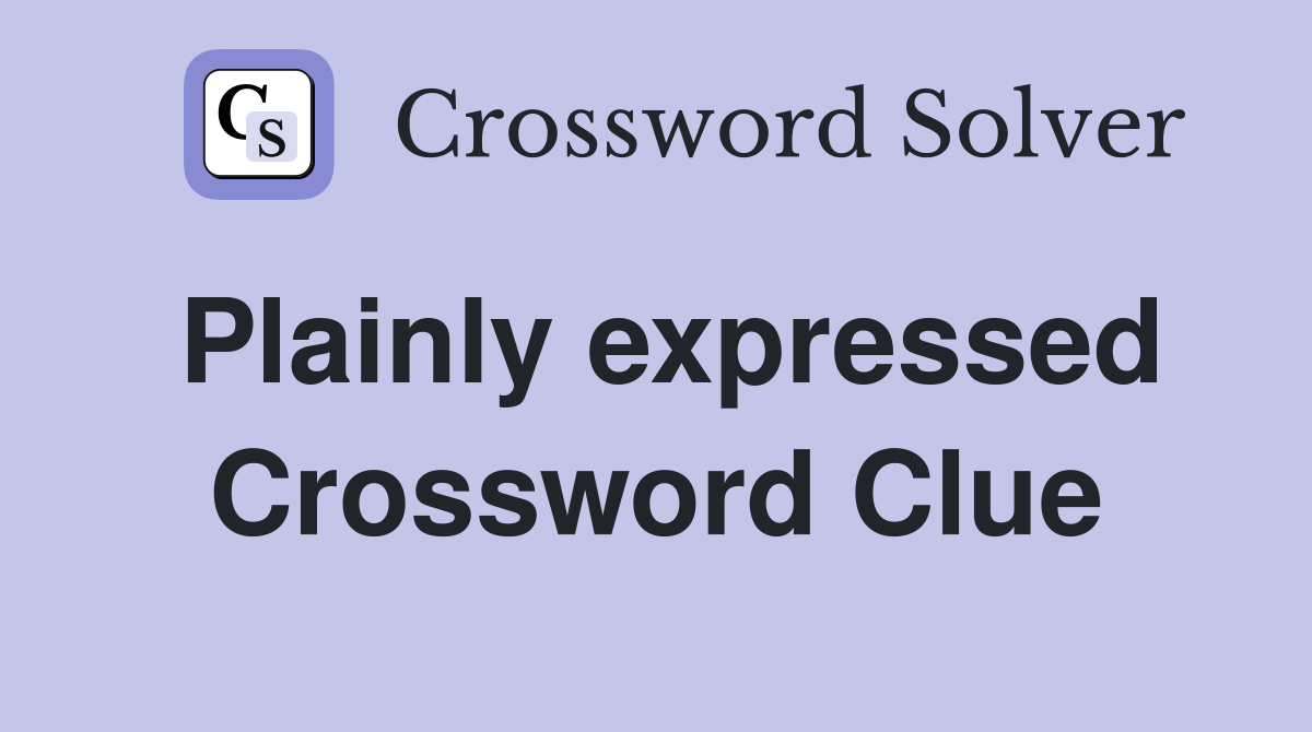 Plainly expressed Crossword Clue