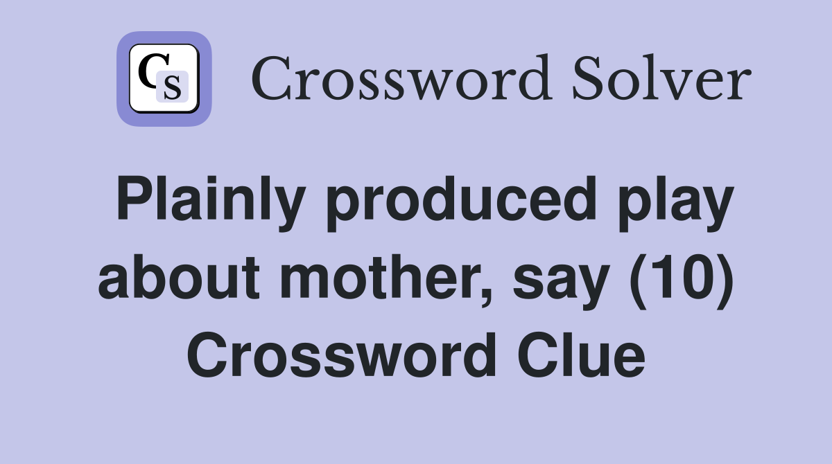 Plainly produced play about mother, say (10) Crossword Clue