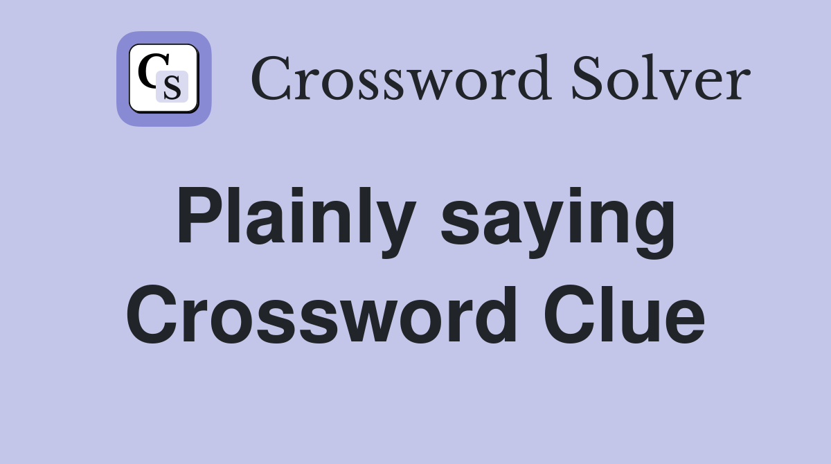 Plainly saying Crossword Clue