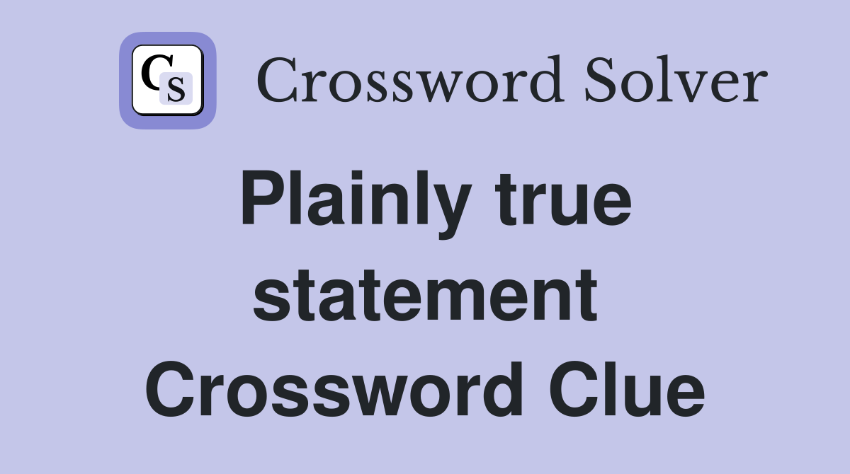 Plainly true statement Crossword Clue