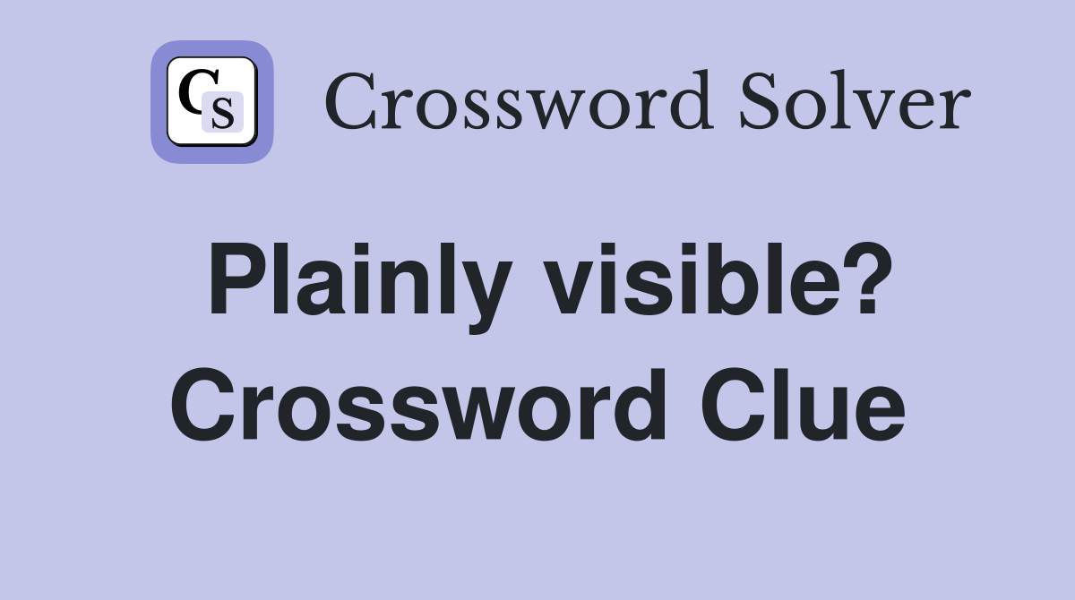 Plainly visible? Crossword Clue