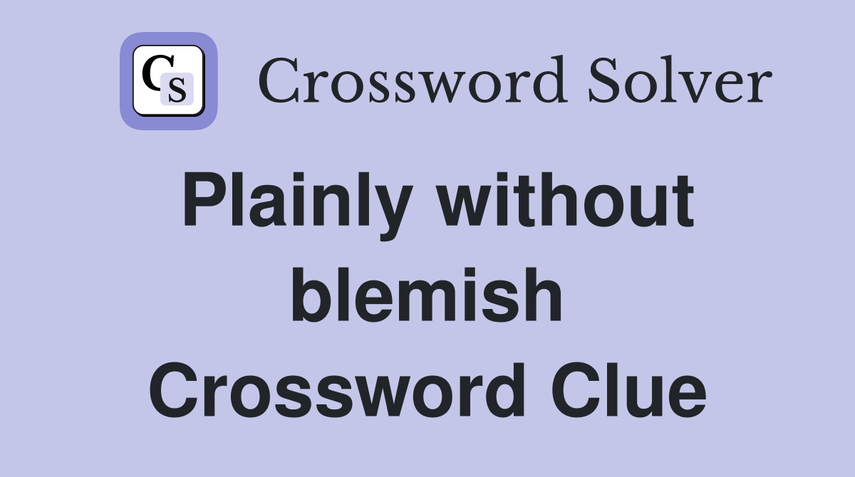 Plainly without blemish Crossword Clue