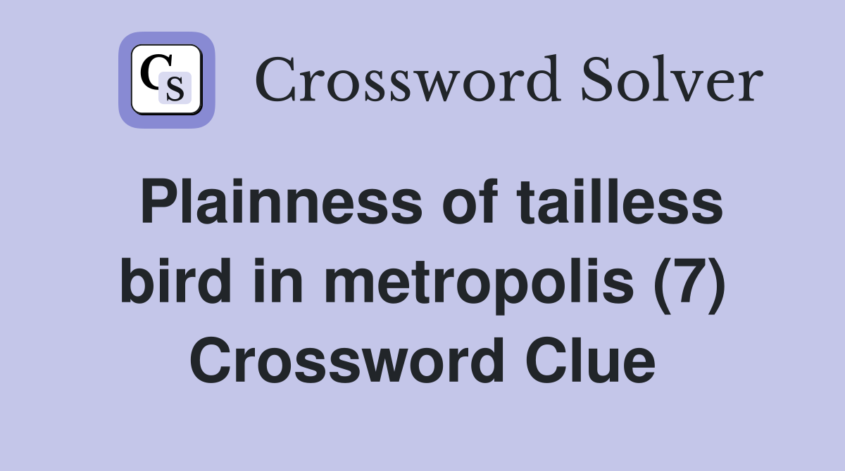 Plainness of tailless bird in metropolis (7) Crossword Clue