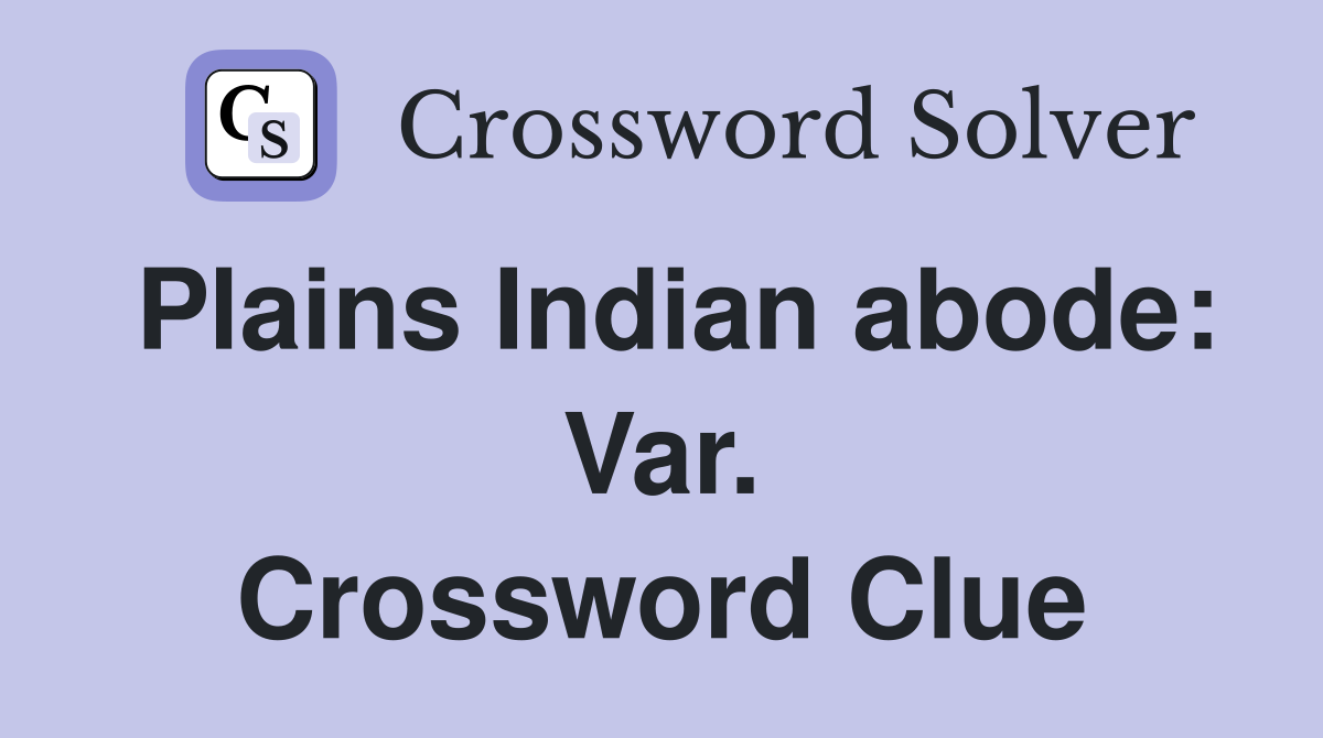 Plains Indian abode: Var. Crossword Clue