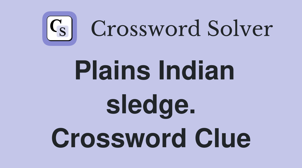 Plains Indian sledge. Crossword Clue