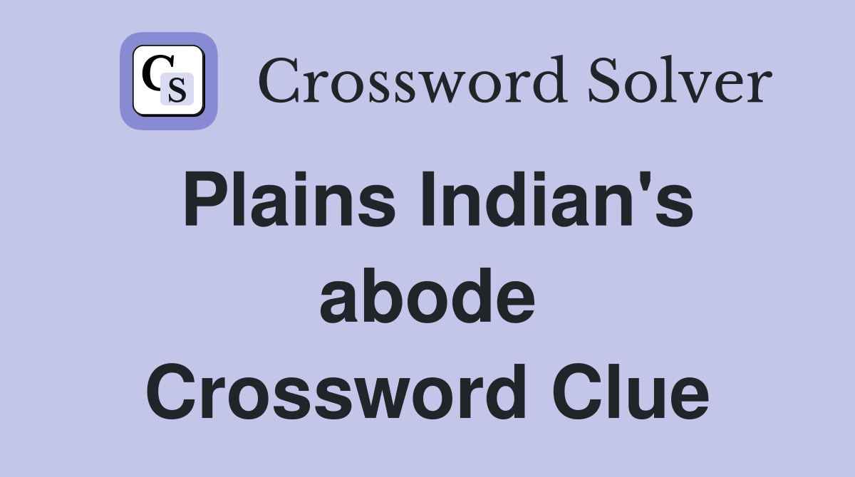 Plains Indian's abode Crossword Clue