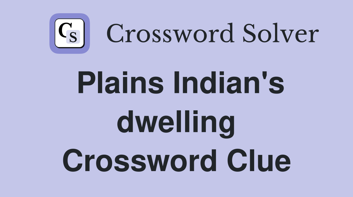 Plains Indian's dwelling Crossword Clue